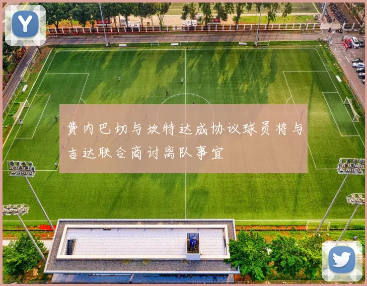费内巴切与坎特达成协议球员将与吉达联合商讨离队事宜